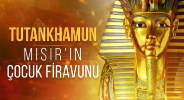 Tutankhamun: Antik Mısır’ın Gizemli Çocuk Firavunu Tarihi