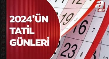 2024’te kaç gün tatil olacak? Hangi günler resmi tatil?