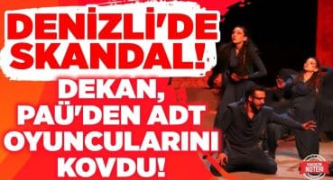 DENİZLİ’DE SKANDAL! Dekan, PAÜ’den ADT Oyuncularını Kovdu! | Magazin Noteri Magazin Haberleri