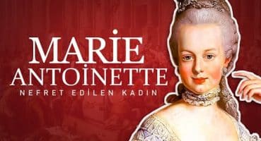 Fransa’nın En Çok Nefret Edilen İnsanı – Marie Antoinette || Biyografi 01 Tarihi