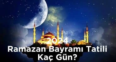 2024 Ramazan Bayramı Tatili Kaç Gün Olacak?