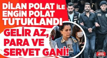 Dilan Polat ile Engin Polat Tutuklandı! Gelir Az, Para ve Servet Gani! | Magazin Noteri Magazin Haberleri
