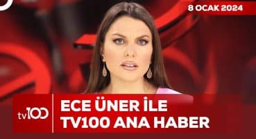 Ece Üner ile TV100 Ana Haber | 8 Ocak 2024