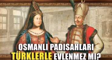 Osmanlı Padişahları Türklerle Evlenmez Mi? DFT Tarih BELGESEL Tarihi