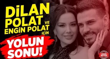 Efsanenin Sonu Geldi! Dilan Polat ve Engin Polat İçin Yolun Sonu! | Magazin Noteri Magazin Haberleri