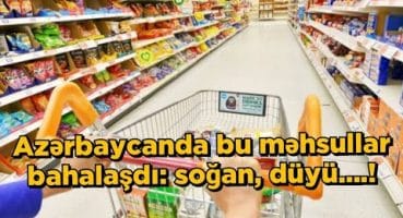 Azərbaycanda bu məhsullar bahalaşdı: soğan, düyü….! Fragman İzle