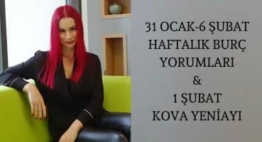 31 Ocak-6 Şubat Haftalık Burç Yorumları & 1 Şubat Kova Burcunda Yeniay Haftalık Burç Yorumları