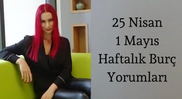 25 Nisan-1 Mayıs Haftalık Burç Yorumları Haftalık Burç Yorumları