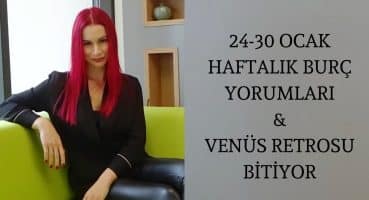 24-30 OCAK HAFTALIK BURÇ YORUMLARI Haftalık Burç Yorumları