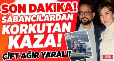 SON DAKİKA! Sabancı’lardan ÜZEN HABER! İşte Korkunç Kaza Sonrası Çiftin Son Durumu! | Magazin Noteri Magazin Haberleri