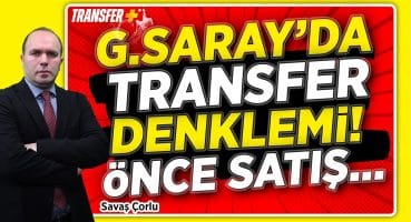 GALATASARAY’DA TRANSFER DENKLEMİ! / SAVAŞ ÇORLU