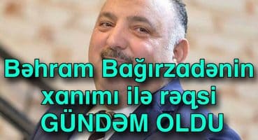 Bəhram Bağırzadənin xanımı ilə rəqsi GÜNDƏM OLDU Fragman İzle