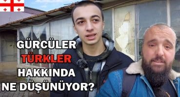 Gürcüler Türkler Hakkında Ne Düşünüyor? Gürcistan Kutaisi’den Bildiriyoruz