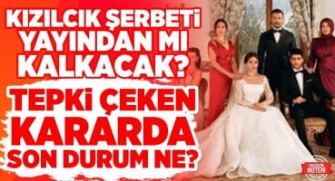 Kızılcık Şerbeti Yayından mı Kaldırılacak? Ceza Alan Dizi Hakkında Son Durum Ne? Magazin Haberleri