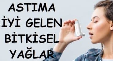 ASTIMA VE AKCİĞERLERE İYİ GELEN ŞİFALI BİTKİSEL YAĞLAR