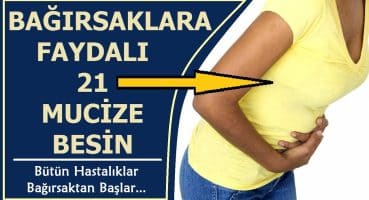 BAĞIRSAKLARA FAYDALI 21 BESİN VE KÜR – 21 foods and cures that are beneficial for the intestines