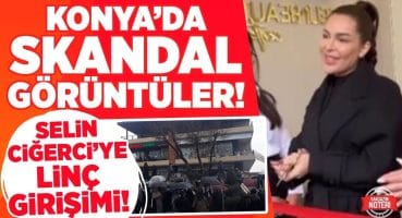Konya’da Skandal Olay! Selin Ciğerci’ye Linç Girişiminde Bulundular! | Magazin Noteri Magazin Haberleri