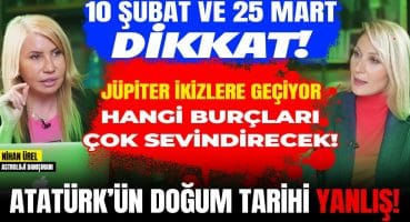 10 Şubat ve 25 Mart DİKKAT! Jüpiter İkizlere Geçiyor, Sevinecekler! Atatürk’ün Doğum Tarihi Yanlış!