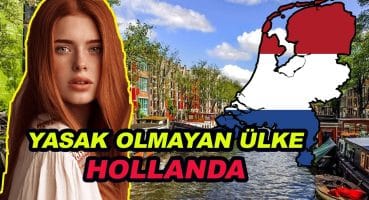 EN ÖZGÜR ÜLKE: HOLLANDA HAKKINDA BİLİNMEYEN 20 ŞEY!