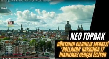 Neo Toprak | Dünyanın Çılgınlık Merkezi ‘HOLLANDA’ Hakkında 17 İNANILMAZ GERÇEK İzliyor
