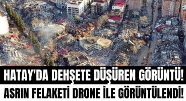 Hatay’da dehşete düşüren görüntü: Asrın felaketi drone ile görüntülendi! Magazin Haberi