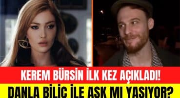 Kerem Bürsin, Danla Biliç ile aşk mı yaşıyor? İlk kez konuştu! Magazin Haberi