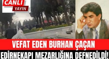 Burhan Çaçan, Edirnekapı Şehitliğine defnedildi! Canlı Yayın… Magazin Haberi