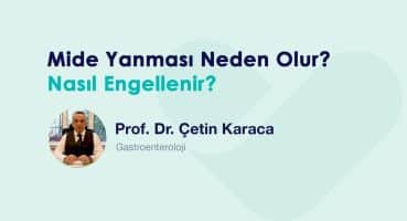 Mide Yanması Neden Olur? Nasıl Engellenir? – Prof. Dr. Çetin Karaca