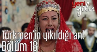 Yeni Gelin 18. Bölüm – Türkmen’in Yıkıldığı An!