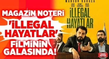 Magazin Noteri İLLEGAL HAYATLAR Filminin Galasında! Filmin Hikayesi ve Daha Fazlası… Magazin Haberleri
