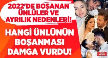 2022’de Boşanan Ünlüler ve Ayrılık Nedenleri! Hangi Ünlünün Boşanması DAMGA VURDU! | Magazin Noteri Magazin Haberleri