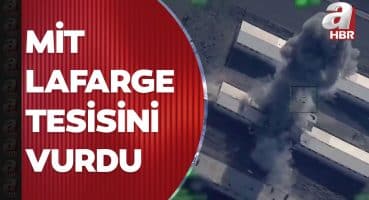 MİT, Suriye’de Fransız şirket Lafarge tesisini vurdu! Lafarge faaliyetini nasıl sürdürüyor?