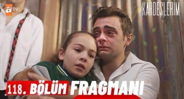 Kardeşlerim 118. Bölüm Fragmanı | Abi Ben Ablamı Çok Özledim Fragman izle