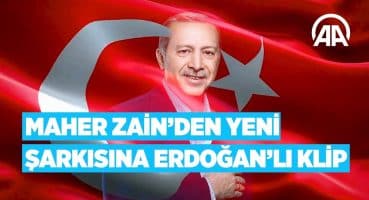 Maher Zain’den yeni şarkısına Erdoğan’lı klip