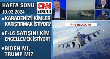 Karadeniz’i kimler karıştırmak istiyor? F-16 satışını kim engellemek istiyor? -Hafta Sonu 10.02.2024