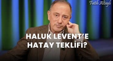 Fatih Altaylı yorumluyor: CHP’den Haluk Levent’e Hatay Belediye Başkanlığı teklifi