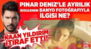 Kaan Yıldırım İtiraf Etti! Pınar Deniz’le Ayrılık İddiasının Banyo Fotoğrafıyla İlgisi Ne? Magazin Haberleri