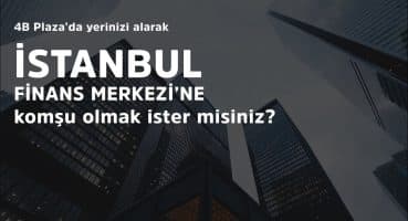 PLAZALAR 360 | 4B PLAZA ile İstanbul Finans Merkezi’ne Komşu Olun Satılık Arsa