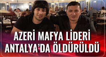 Azeri Suç Örgütü Lideri Lotu Quli Antalya’da Öldürüldü | Haber Aktif | 20.08.2020