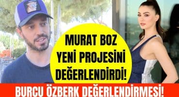 Murat Boz yeni partneri Burcu Özberk için neler söyledi? Magazin Haberi