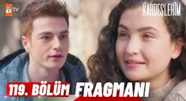 Kardeşlerim 119. Bölüm Fragmanı | ”Sana karşı koyamıyorum demek…❣️”@atvturkiye Fragman izle