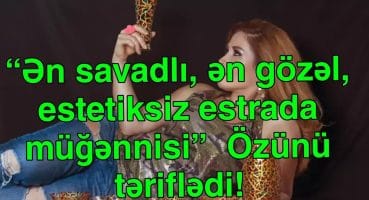 “Ən savadlı, ən gözəl, estetiksiz estrada müğənnisi”  Özünü təriflədi! Fragman İzle