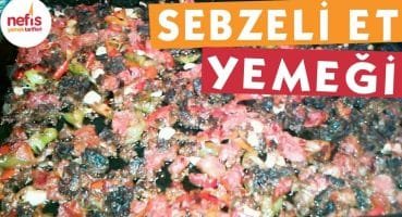 Fırında Sebzeli Et Yemeği – Et Yemekleri Tarifi – Nefis Yemek Tarifleri Yemek Tarifi