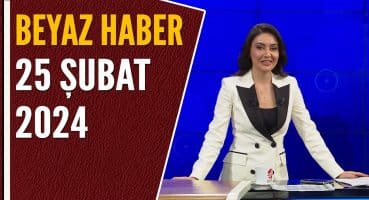 BEYAZ HABER 25 ŞUBAT 2024