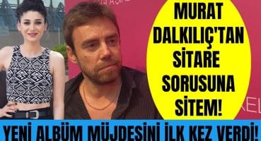 Murat Dalkılıç Sitare Akbaş ile ilgili soruya neden sitem etti? Murat Dalkılıç’tan albüm müjdesi! Magazin Haberi