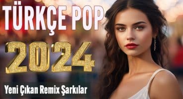 🎵 TÜRKÇE POP REMIX 2024 🎼 Seçme Yeni Çıkan En çok dinlenen Şarkılar 2024 🔥  Özel şarkıları