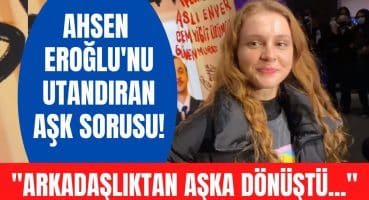Ahsen Eroğlu’nun arkadaşlıktan sevgililiğe dönüşen aşkı! Ahsen Eroğlu’ndan bomba aşk açıklaması Magazin Haberi
