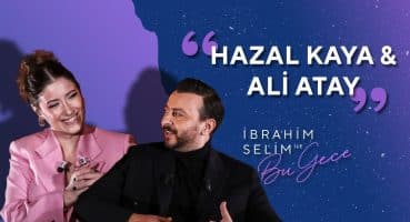 Hazal Kaya & Ali Atay Bizlerle! – İbrahim Selim ile Bu Gece 5×11