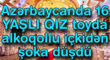 Azərbaycanda 16 yaşlı qız toyda alkoqollu içkidən şoka düşdü Fragman İzle