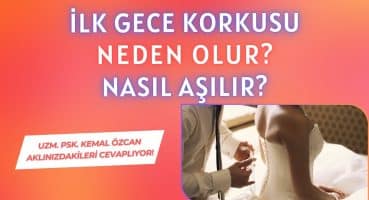 İlk Gece Korkusu Neden Olur, Nasıl Aşılır? (Uzm.Psk. Kemal ÖZCAN Cevaplıyor!)